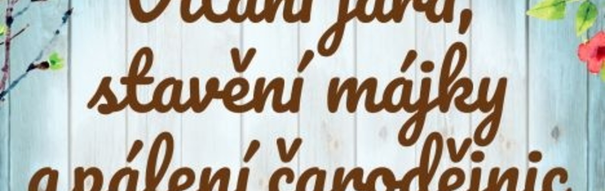 VÍTÁNÍ JARA, stavění máje a pálení čarodějnic