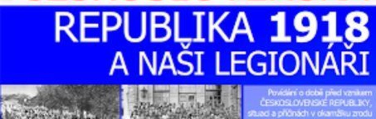 ČESKOSLOVENSKÁ REPUBLIKA 1918 a naši legionáři